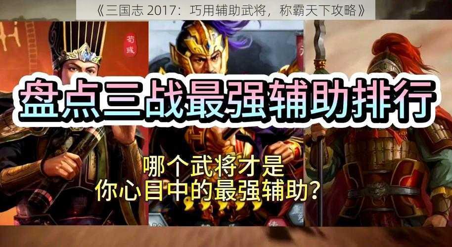 《三国志 2017：巧用辅助武将，称霸天下攻略》