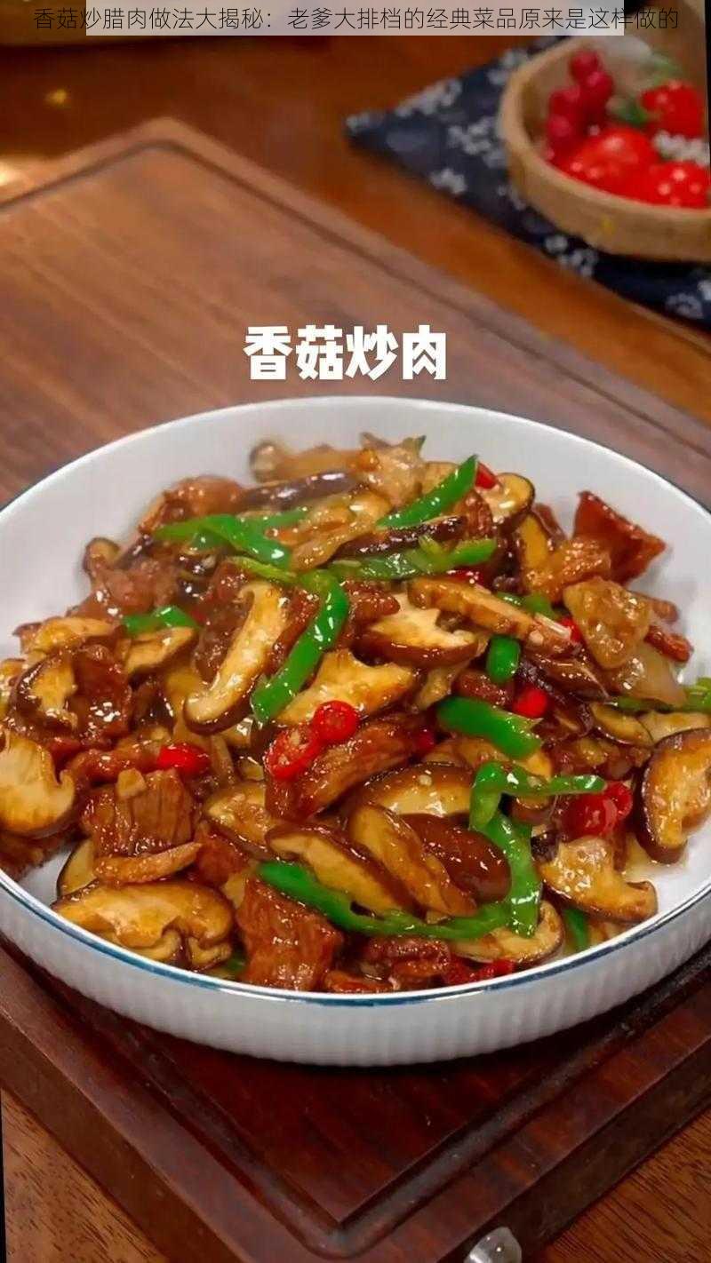 香菇炒腊肉做法大揭秘：老爹大排档的经典菜品原来是这样做的