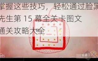 掌握这些技巧，轻松通过脸黑先生第 15 幕全关卡图文通关攻略大全